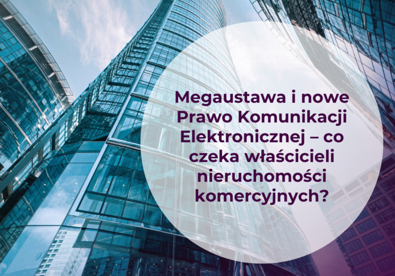 MEGAUSTAWA i nowe PRAWO KOMUNIKACJI ELEKTRONICZNEJ – co czeka właścicieli nieruchomości komcyjnych?