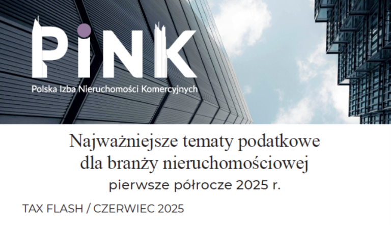 Najważniesze tematy podatkowe dla branży nieruchomościowej I półrocze 2025 [Tax Flash/czerwiec 2025]