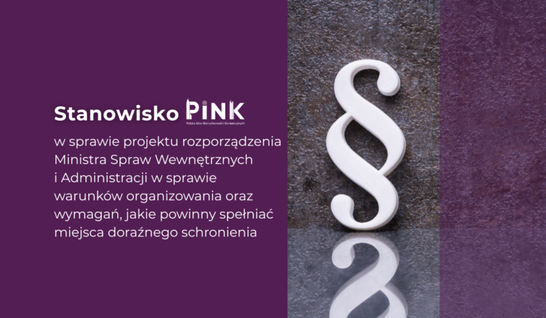 STOWARZYSZENIE PINK przesłało uwagi do projektu rozporządzenia rozporządzenia Ministra Spraw Wewnętrznych i Administracji w sprawie warunków organizowania oraz wymagań, jakie powinny spełniać miejsca doraźnego schronienia [1208]